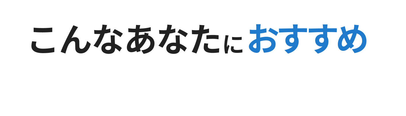 こんなあなたにおすすめ